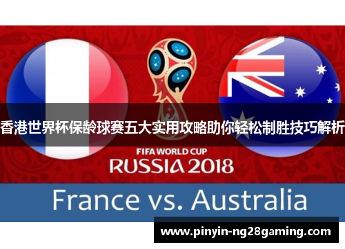 香港世界杯保龄球赛五大实用攻略助你轻松制胜技巧解析 香港世界杯保龄球赛五大实用攻略助你轻松制胜技巧解析