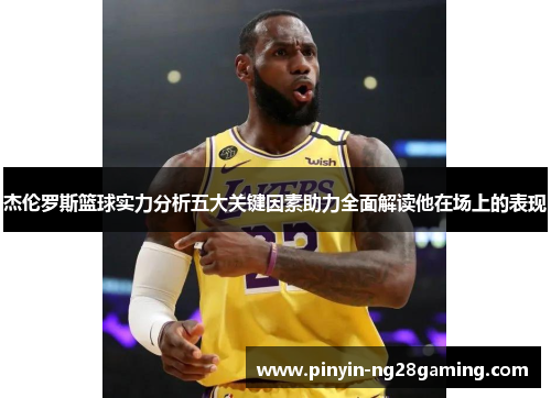 杰伦罗斯篮球实力分析五大关键因素助力全面解读他在场上的表现