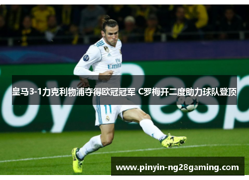 皇马3-1力克利物浦夺得欧冠冠军 C罗梅开二度助力球队登顶