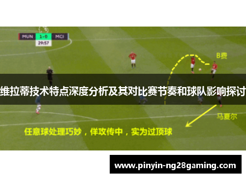 维拉蒂技术特点深度分析及其对比赛节奏和球队影响探讨 维拉蒂技术特点深度分析及其对比赛节奏和球队影响探讨