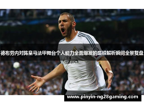 德布劳内对阵皇马法甲舞台个人能力全面爆发的巅峰解析瞬间全景复盘