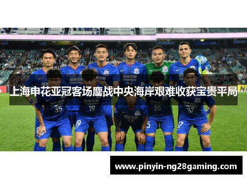 上海申花亚冠客场鏖战中央海岸艰难收获宝贵平局 上海申花亚冠客场鏖战中央海岸艰难收获宝贵平局