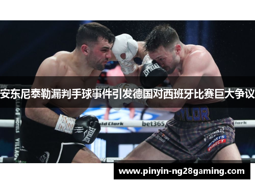 安东尼泰勒漏判手球事件引发德国对西班牙比赛巨大争议 安东尼泰勒漏判手球事件引发德国对西班牙比赛巨大争议