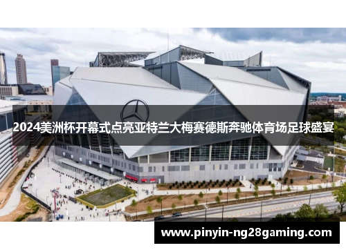 2024美洲杯开幕式点亮亚特兰大梅赛德斯奔驰体育场足球盛宴 2024美洲杯开幕式点亮亚特兰大梅赛德斯奔驰体育场足球盛宴